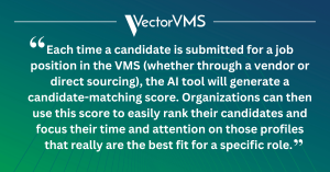 "Each time a candidate is submitted for a job position in the VMS (whether through a vendor or direct sourcing), the AI tool will generate a candidate-matching score. Organizations can then use this score to easily rank their candidates and focus their time and attention on those profiles that really are the best fit for a specific role."