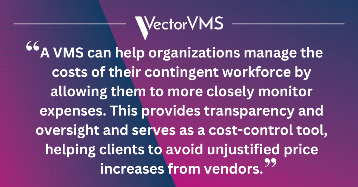 A VMS can help organizations manage the costs of their contingent workforce by allowing them to more closely monitor expenses. This provides transparency and oversight and serves as a cost-control tool, helping clients to avoid unjustified price increases from vendors.