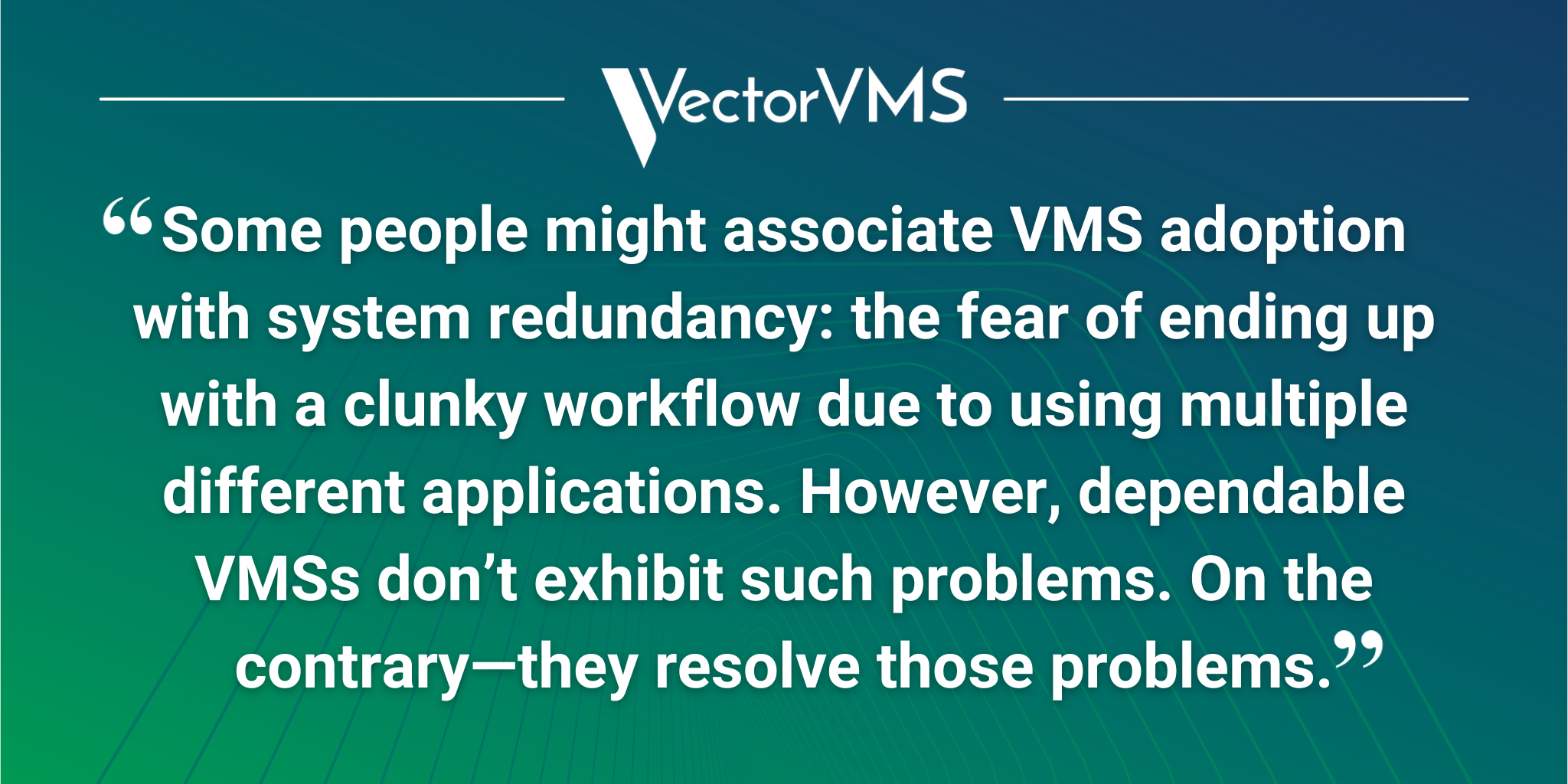 Some people might associate VMS adoption with system redundancy: the fear of ending up with a clunky workflow due to using multiple different applications. However, dependable VMSs don’t exhibit such problems. On the contrary—they resolve those problems.